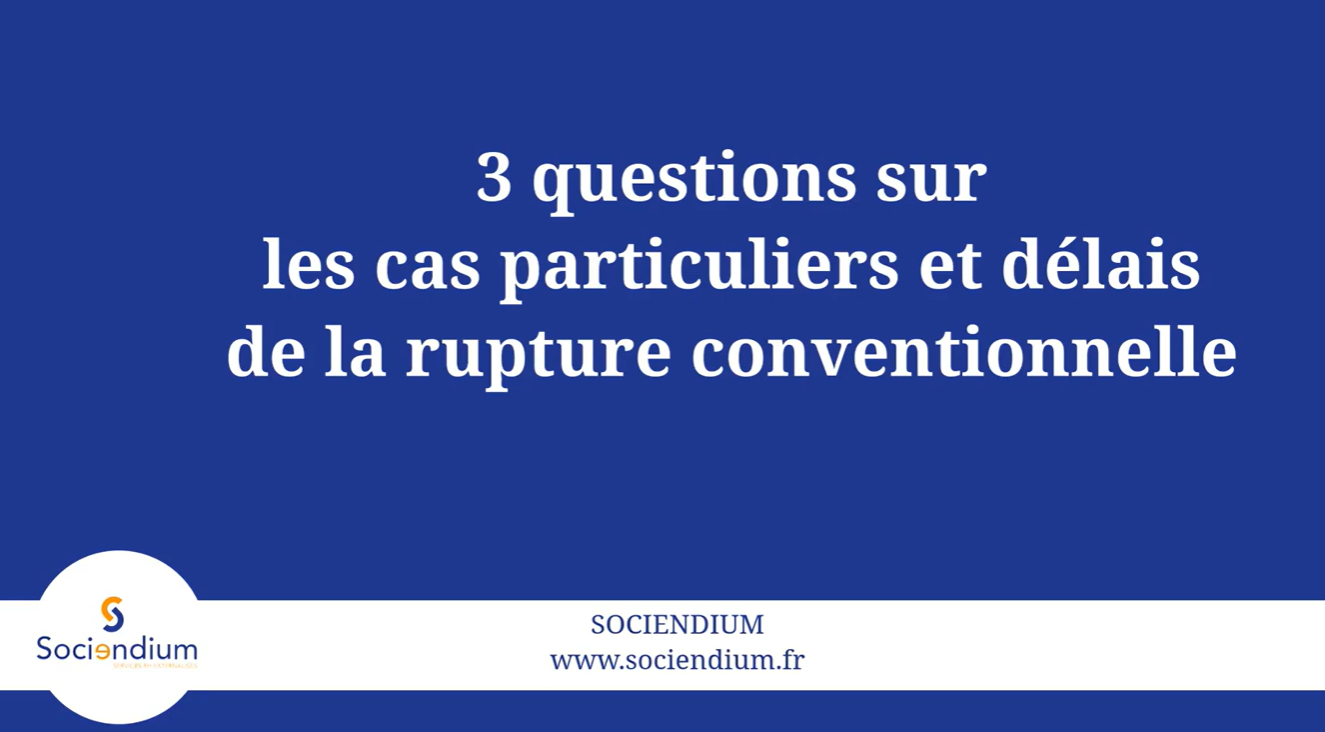 3 questions sur les cas particuliers de la rupture conventionnelle - 3 questions sur les cas particuliers de la rupture conventionnelle